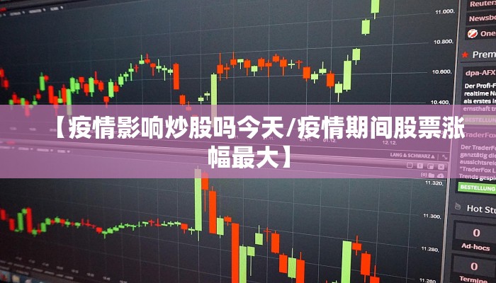 【疫情影响炒股吗今天/疫情期间股票涨幅最大】