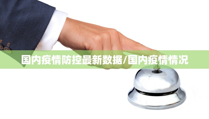 国内疫情防控最新数据/国内疫情情况 国内疫情防控最新数据/国内疫情情况