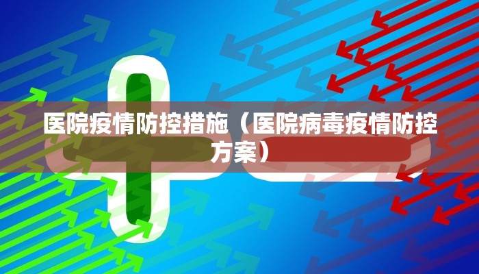 医院疫情防控措施(医院病毒疫情防控方案) 医院疫情防控措施(医院病毒疫情防控方案)