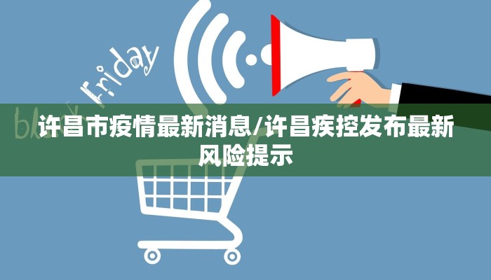 许昌市疫情最新消息/许昌疾控发布最新风险提示 许昌市疫情最新消息/许昌疾控发布最新风险提示