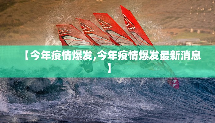 【今年疫情爆发,今年疫情爆发最新消息】 【今年疫情爆发,今年疫情爆发最新消息】