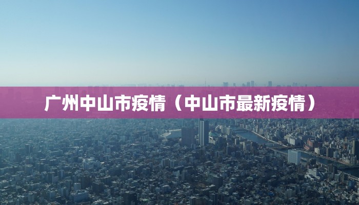广州中山市疫情（中山市最新疫情）