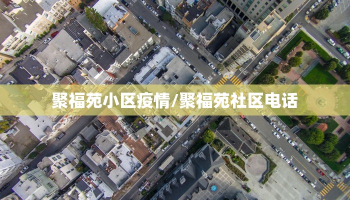 聚福苑小区疫情/聚福苑社区电话 聚福苑小区疫情/聚福苑社区电话