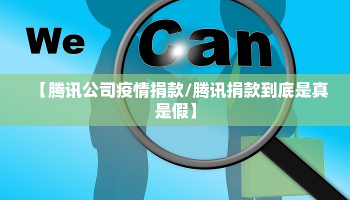 【腾讯公司疫情捐款/腾讯捐款到底是真是假】 【腾讯公司疫情捐款/腾讯捐款到底是真是假】