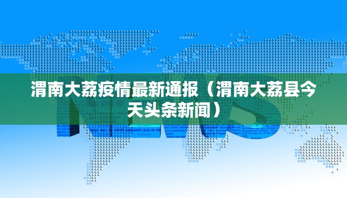 渭南大荔疫情最新通报(渭南大荔县今天头条新闻) 渭南大荔疫情最新通报(渭南大荔县今天头条新闻)