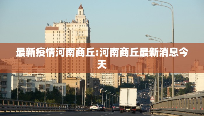 最新疫情河南商丘:河南商丘最新消息今天 最新疫情河南商丘:河南商丘最新消息今天