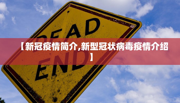 【新冠疫情简介,新型冠状病毒疫情介绍】 【新冠疫情简介,新型冠状病毒疫情介绍】