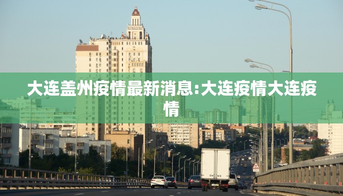 大连盖州疫情最新消息:大连疫情大连疫情