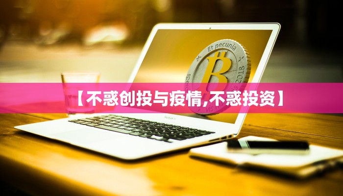 【不惑创投与疫情,不惑投资】 【不惑创投与疫情,不惑投资】