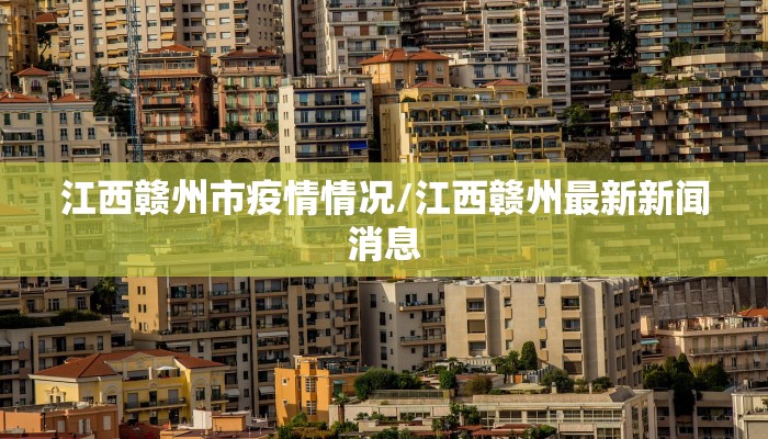 江西赣州市疫情情况/江西赣州最新新闻消息 江西赣州市疫情情况/江西赣州最新新闻消息