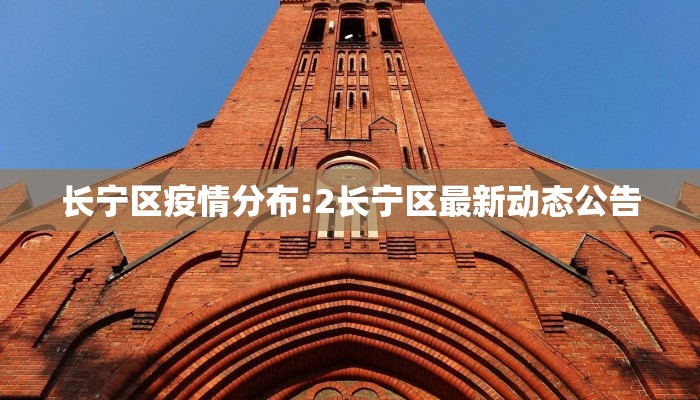 长宁区疫情分布:2长宁区最新动态公告 长宁区疫情分布:2长宁区最新动态公告