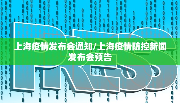 上海疫情发布会通知/上海疫情防控新闻发布会预告 上海疫情发布会通知/上海疫情防控新闻发布会预告