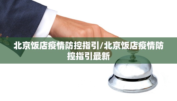 北京饭店疫情防控指引/北京饭店疫情防控指引最新 北京饭店疫情防控指引/北京饭店疫情防控指引最新