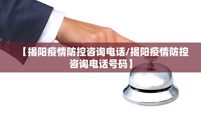 【揭阳疫情防控咨询电话/揭阳疫情防控咨询电话号码】 【揭阳疫情防控咨询电话/揭阳疫情防控咨询电话号码】