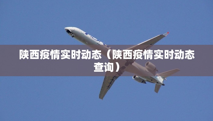 陕西疫情实时动态(陕西疫情实时动态查询) 陕西疫情实时动态(陕西疫情实时动态查询)