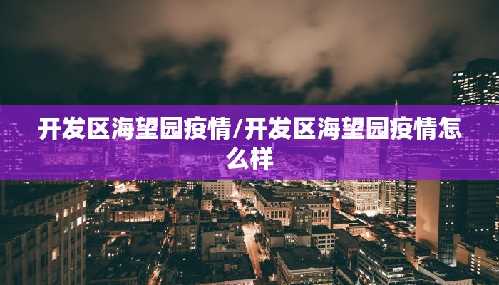 开发区海望园疫情/开发区海望园疫情怎么样