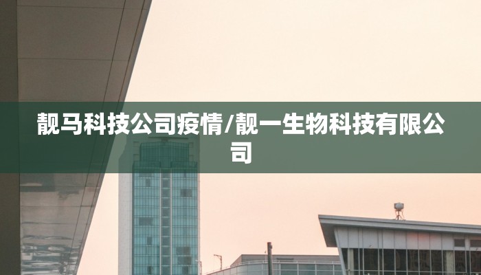 靓马科技公司疫情/靓一生物科技有限公司