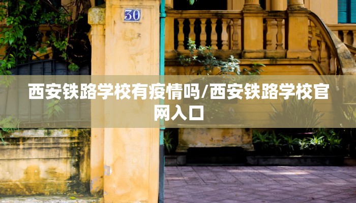 西安铁路学校有疫情吗/西安铁路学校官网入口 西安铁路学校有疫情吗/西安铁路学校官网入口