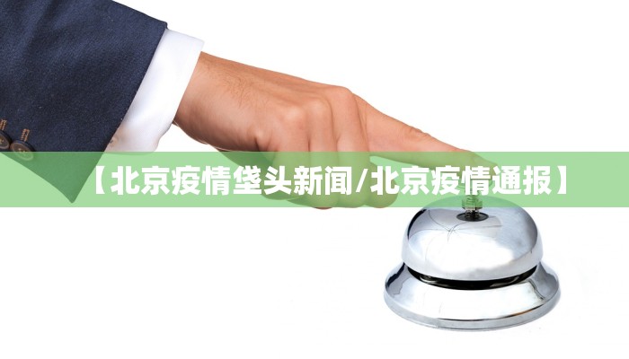 【北京疫情垡头新闻/北京疫情通报】 【北京疫情垡头新闻/北京疫情通报】