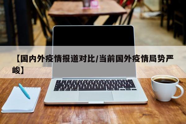 【国内外疫情报道对比/当前国外疫情局势严峻】