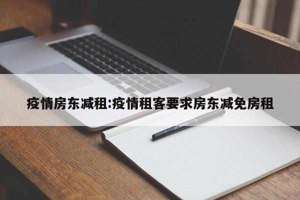 疫情房东减租:疫情租客要求房东减免房租