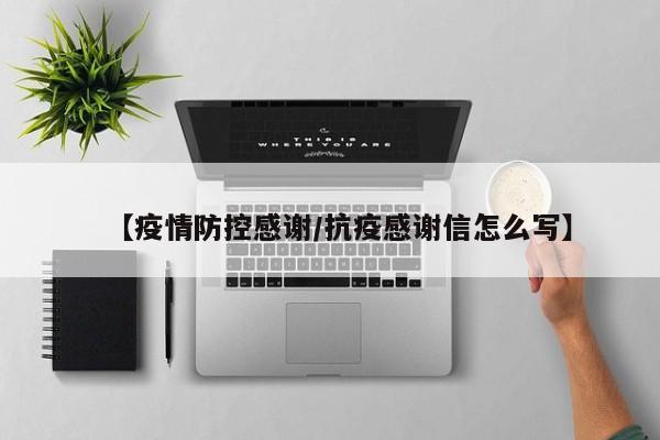 【疫情防控感谢/抗疫感谢信怎么写】