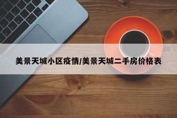 美景天城小区疫情/美景天城二手房价格表