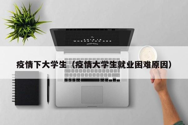 疫情下大学生(疫情大学生就业困难原因)