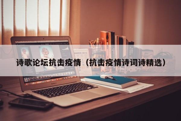 诗歌论坛抗击疫情(抗击疫情诗词诗精选)